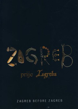 Zagreb prije Zagreba / Zagreb before Zagreb