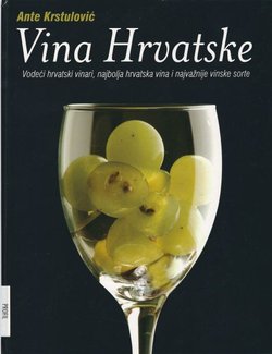 Vina Hrvatske. Vodeći hrvatski vinari, najbolja hrvatska vina i najvažnije vinske sorte