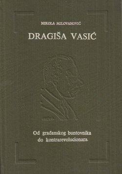 Dragiša Vasić. Od građanskog buntovnika do kontrarevolucionara