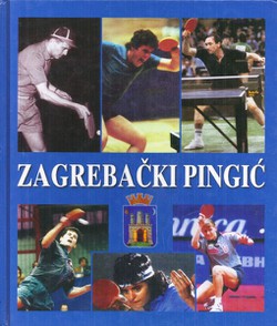 Zagrebački pingić. Ilustrirana kronologija zagrebačkog stolnog tenisa od prvih početaka do danas