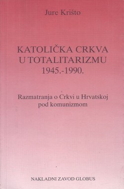 Katolička crkva u totalitarizmu 1945.-1990. Razmatranja o Crkvi u Hrvatskoj pod komunizmom