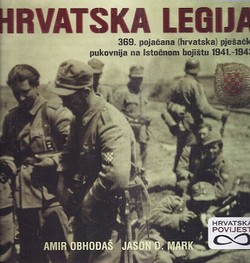 Hrvatska legija. 369. pojačana (hrvatska) pješačka pukovnija na Istočnom bojištu 1941.-1943.