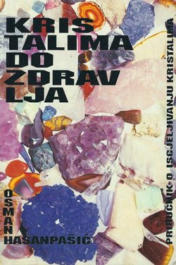 Kristalima do zdravlja (priručnik o iscjeljivanju kristalima)