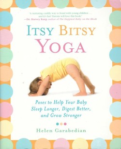 Itsy Bitsy Yoga. Poses to Help Your Baby Sleep Longer, Digest Better, and Grow Stronger