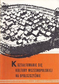 Ksztaltowanie sie kultury wczesnopolskiej na Opolszczyznie