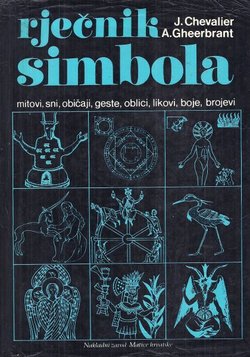 Rječnik simbola. Mitovi, sni, običaji, geste, oblici, likovi, boje, brojevi