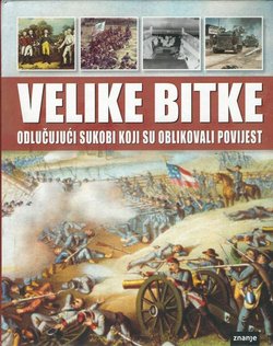 Velike bitke. Odlučujući sukobi koji su oblikovali povijest