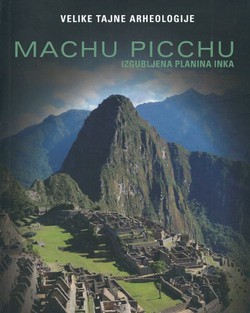 Velike tajne arheologije. Machu Picchu. Izgubljena planina Inka