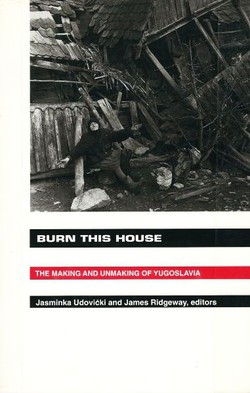 Burn this House. The Making and Unmaking of Yugoslavia