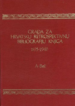 Građa za hrvatsku retrospektivnu bibliografiju knjiga 1835-1940. 1. (A-Bel)
