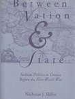 Between Nation and State. Serbian Politics in Croatia Before the First World War