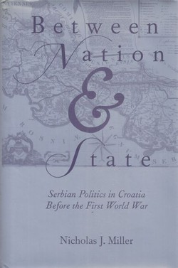 Between Nation and State. Serbian Politics in Croatia Before the First World War