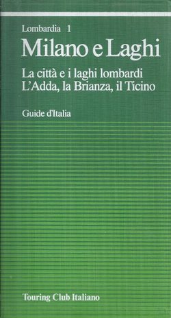 Milano e Laghi. La citta e i laghi lombardi. L'Adda, la Brianza, il Ticino
