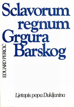 Sclavorum regnum Grgura Barskog. Ljetopis popa Dukljanina