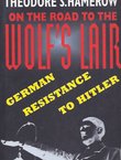 On the Road to the Wolf's Lair. German Resistance to Hitler