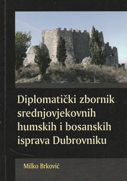 Diplomatički zbornik srednjovjekovnih humskih i bosanskih isprava Dubrovniku