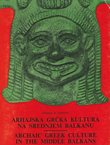 Arhajska grčka kultura na srednjem Balkanu / Archaic Greek Culture in the Middle Balkans