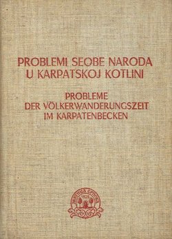 Problemi seobe naroda u Karpatskoj kotlini / Probleme der Volkerwanderungszeit im Karpatenbecken