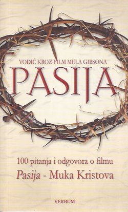 Pasija. Vodič kroz film Mela Gibsona. 100 pitanja i odgovora o filmu Pasija - Muka Kristova