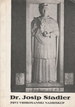 Dr. Josip Stadler. Prvi vrhbosanski nadbiskup