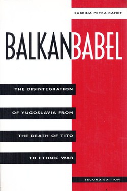 Balkan Babel. The Disintegration of Yugoslavia from the Death of Tito to Ethnic War (2nd Ed.)