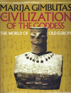 The Civilization of the Goddess. The World of Old Europe