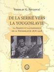 De la Serbie vers la Yougoslavie. La France et la naissance de la Yougoslavie 1878-1918