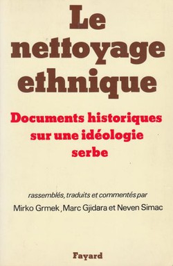 Le nettoyage ethnique. Documents historiques sur une ideologie serbe