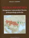 Velika Hrvatska. Etnogeneza i rana povijest Slavena prikarpatskoga područja