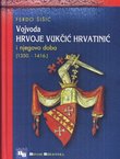 Vojvoda Hrvoje Vukčić Hrvatinić i njegovo doba (1350.-1416.) (pretisak iz 1902)