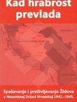 Kad hrabrost prevlada. Spašavanje i preživljavanje Židova u Nezavisnoj Državi Hrvatskoj 1941-1945.