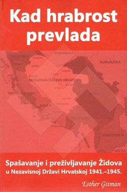 Kad hrabrost prevlada. Spašavanje i preživljavanje Židova u Nezavisnoj Državi Hrvatskoj 1941-1945.