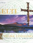 Kelti. Velike civilizacije život, mit i umjetnost