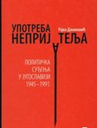 Upotreba neprijatelja. Politička suđenja u Jugoslaviji 1945-1991. (2.izd.)
