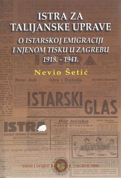 Istra za talijanske uprave. O istarskoj emigraciji i njenom tisku u Zagrebu 1918.-1941.
