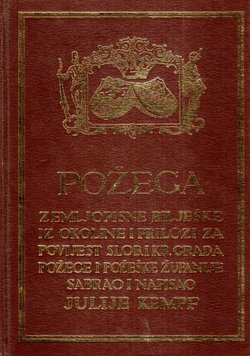 Požega. Zemljopisne bilješke iz okoline i prilozi za povijest slob. i kr. grada Požege i Požeške županije (pretisak iz 1910)