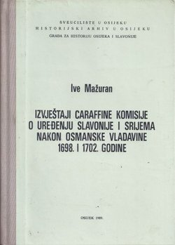 Izvještaji Caraffine komisije o uređenju Slavonije i Srijema nakon osmanske vladavine 1698. i 1702.g.