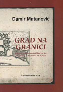Grad na granici. Slobodni vojni komunitet Brod na Savi od sredine 18. do sredine 19. stoljeća