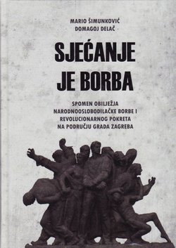 Sjećanje je borba. Spomen obilježja Narodnooslobodilačke borbe i revolucionarnog pokreta na području grada Zagreba