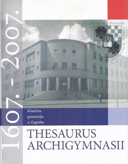 Thesaurus Archigymnasii. Zbornik radova u prigodi 400. godišnjice Klasične gimnazije u Zagrebu 1607.-2007.