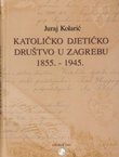Katoličko djetićko društvo u Zagrebu 1855.-1945.