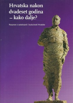 Hrvatska nakon dvadeset godina - kako dalje? Rasprave o sadašnjosti i budućnosti Hrvatske