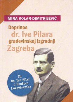 Doprinos dr. Ive Pilara građevinskoj izgradnji Zagreba ili Dr. Ivo Pilar i Društvo kućevlasnika