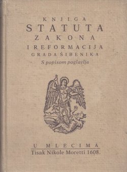 Knjiga statuta, zakona i reformacija grada Šibenika / Volumen statutorum, legum et reformationum civitatis Sibenici