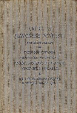 Crtice iz slavonske povijesti s osobitim obzirom na prošlost županija: Križevačke, Virovitičke, Požeške, Cisdravske Baranjske, Vukovarske i Srijemske