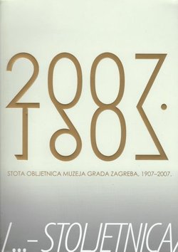 Stota obljetnica Muzeja grada Zagreba, 1907-2007.
