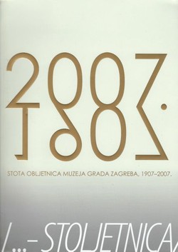 Stota obljetnica Muzeja grada Zagreba, 1907-2007.