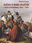 Sličice o banu Jelačiću i ratu u Mađarskoj 1848.-1849.