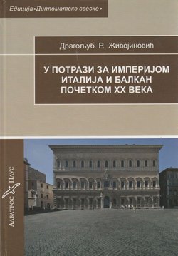 U potrazi za imperijom. Italija i Balkan početkom XX veka