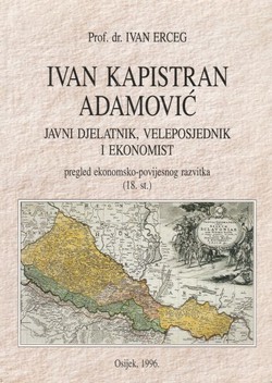 Ivan Kapistran Adamović. Javni djelatnik, veleposjednik i ekonomist. Pregled ekonomsko-povijesnog razvitka (18. st.)